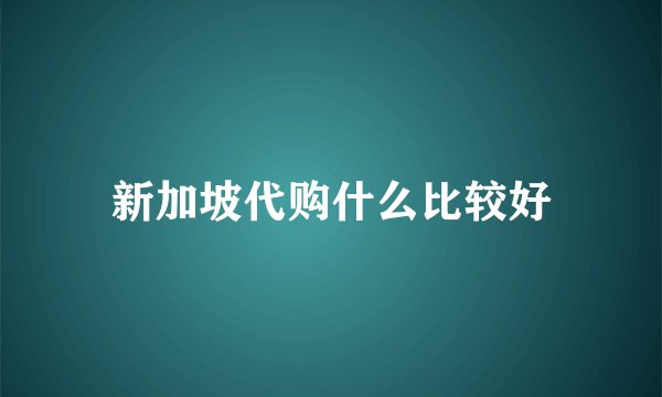 新加坡代购什么比较好
