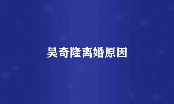 吴奇隆离婚原因