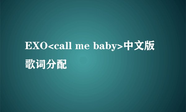 EXO<call me baby>中文版歌词分配