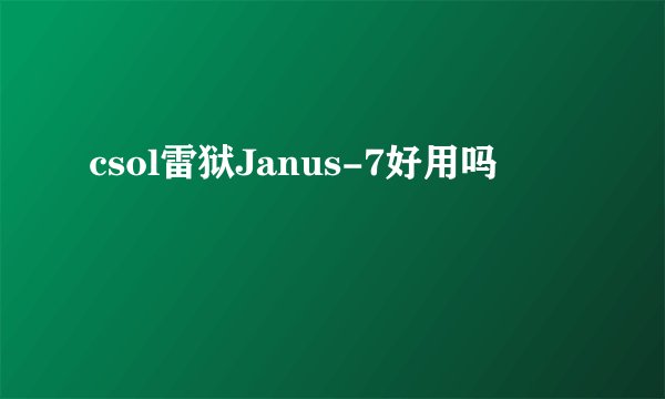 csol雷狱Janus-7好用吗