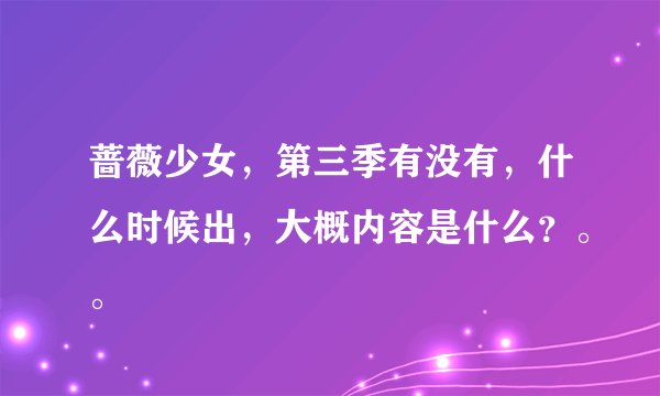 蔷薇少女，第三季有没有，什么时候出，大概内容是什么？。。