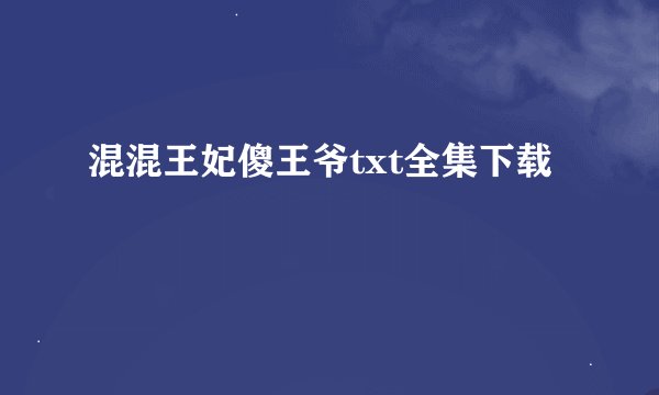 混混王妃傻王爷txt全集下载