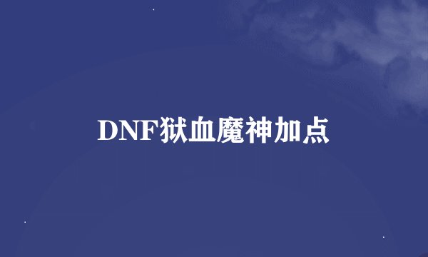 DNF狱血魔神加点