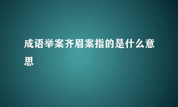 成语举案齐眉案指的是什么意思