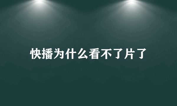 快播为什么看不了片了