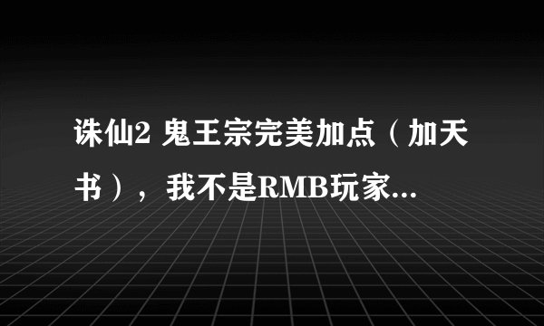 诛仙2 鬼王宗完美加点（加天书），我不是RMB玩家，求实用的