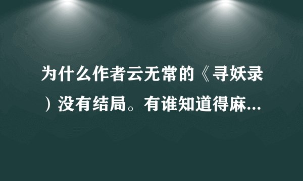 为什么作者云无常的《寻妖录）没有结局。有谁知道得麻烦告诉我哈、谢谢捏…