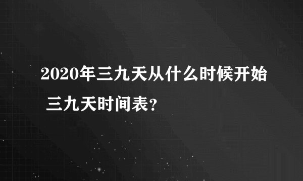 2020年三九天从什么时候开始 三九天时间表？