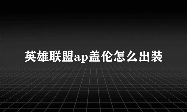 英雄联盟ap盖伦怎么出装