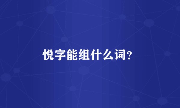 悦字能组什么词？