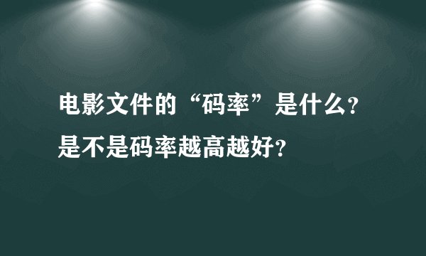 电影文件的“码率”是什么？是不是码率越高越好？