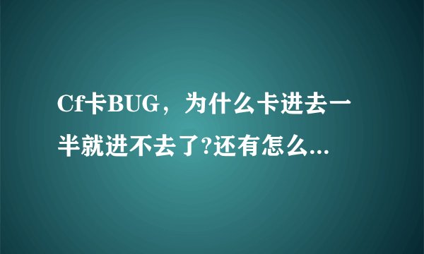 Cf卡BUG，为什么卡进去一半就进不去了?还有怎么样才能不掉血？