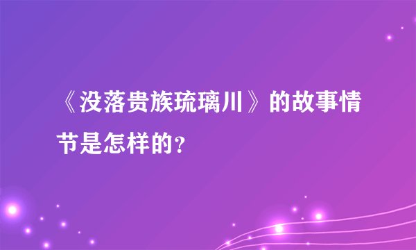 《没落贵族琉璃川》的故事情节是怎样的？
