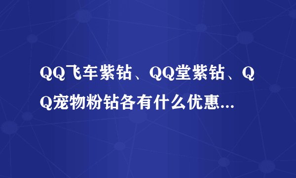 QQ飞车紫钻、QQ堂紫钻、QQ宠物粉钻各有什么优惠和免费功能？飞车里的A\S车在那里怎么买到？