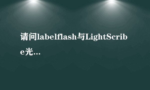 请问labelflash与LightScribe光雕的区别