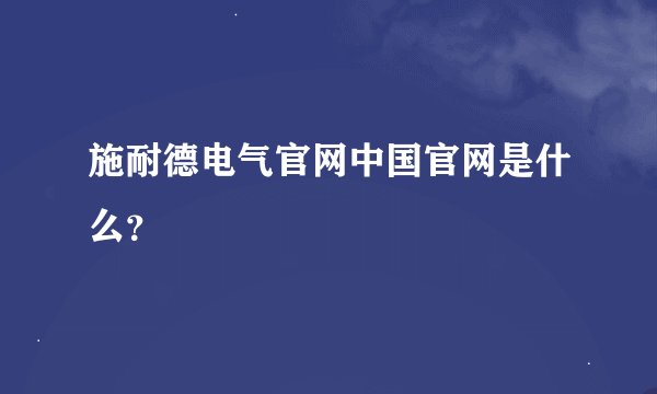 施耐德电气官网中国官网是什么？