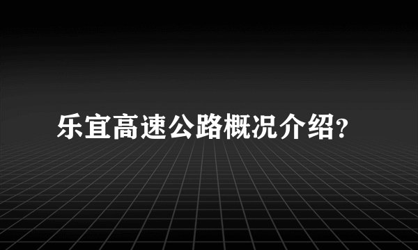 乐宜高速公路概况介绍？