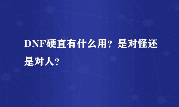 DNF硬直有什么用？是对怪还是对人？