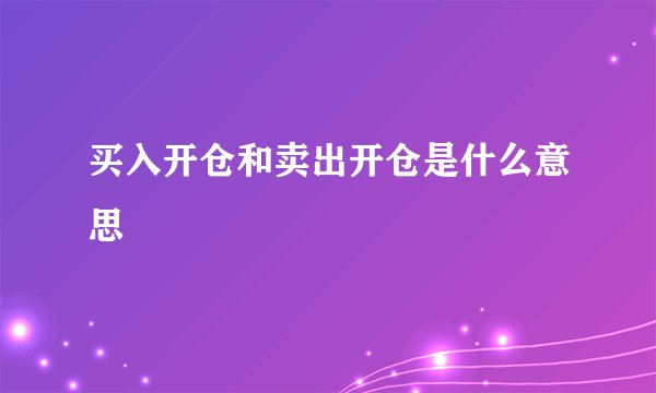 买入开仓和卖出开仓是什么意思
