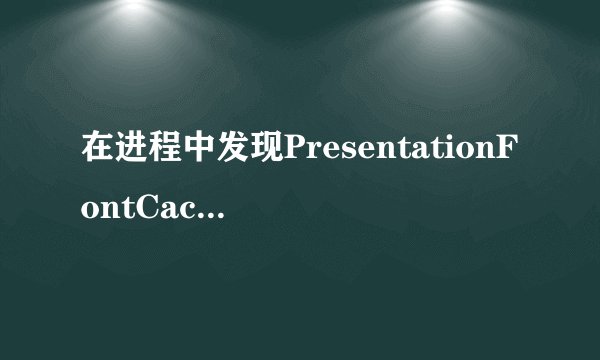 在进程中发现PresentationFontCache，启动后占用CPU较大。在进程中结束该进程，出现电源管理器不能使用的