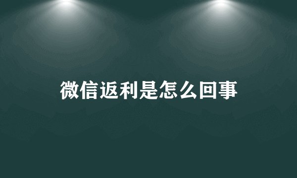 微信返利是怎么回事