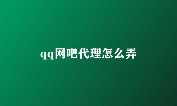 qq网吧代理怎么弄