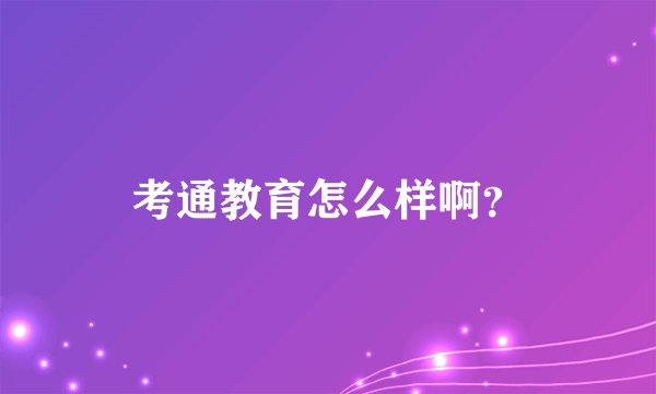 考通教育怎么样啊？