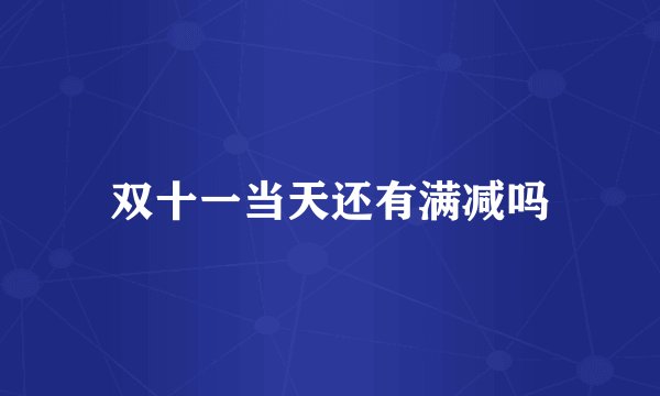 双十一当天还有满减吗