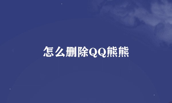 怎么删除QQ熊熊