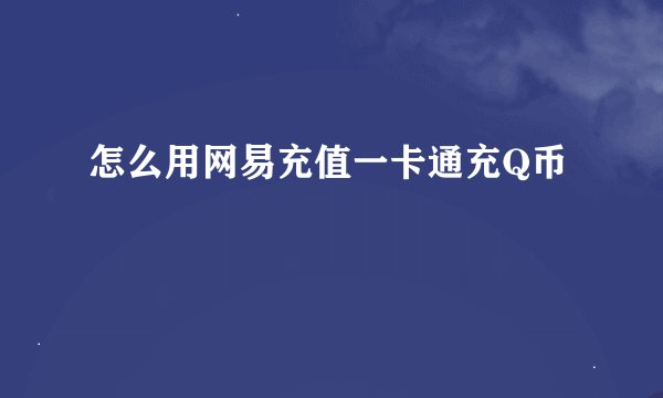 怎么用网易充值一卡通充Q币