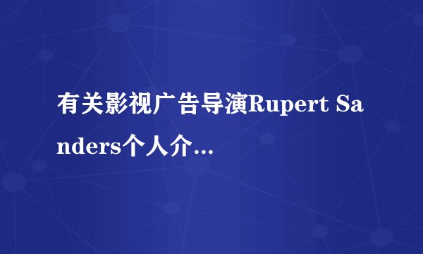 有关影视广告导演Rupert Sanders个人介绍谁知道？