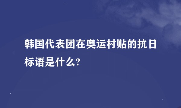 韩国代表团在奥运村贴的抗日标语是什么?