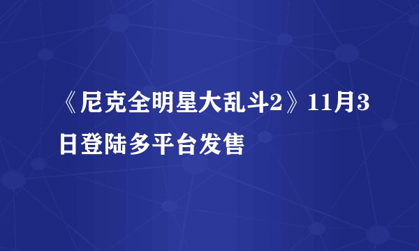 《尼克全明星大乱斗2》11月3日登陆多平台发售