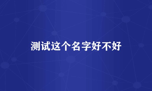测试这个名字好不好