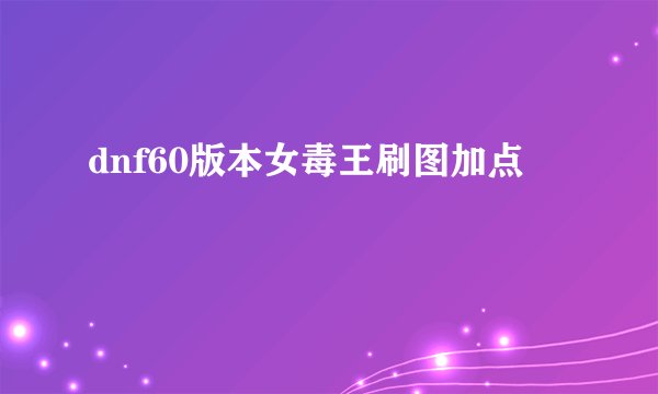 dnf60版本女毒王刷图加点