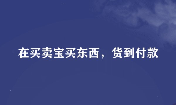 在买卖宝买东西，货到付款