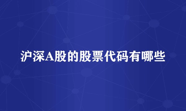 沪深A股的股票代码有哪些