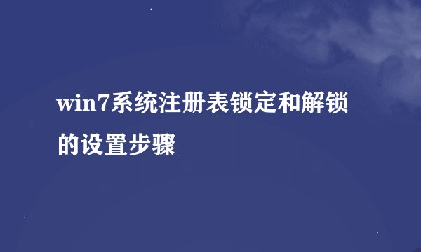 win7系统注册表锁定和解锁的设置步骤