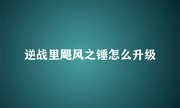 逆战里飓风之锤怎么升级