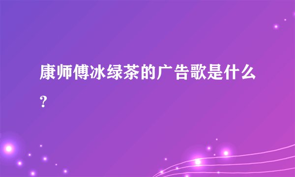 康师傅冰绿茶的广告歌是什么?
