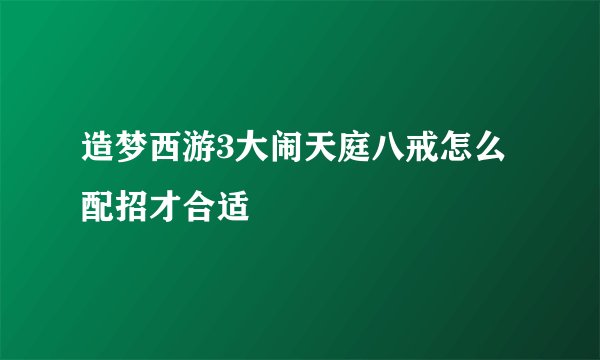 造梦西游3大闹天庭八戒怎么配招才合适