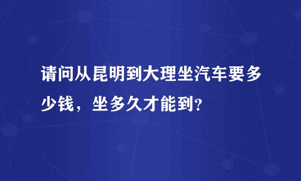 请问从昆明到大理坐汽车要多少钱，坐多久才能到？