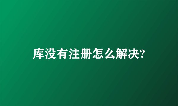 库没有注册怎么解决?