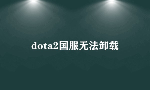 dota2国服无法卸载