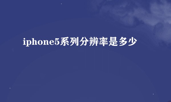 iphone5系列分辨率是多少