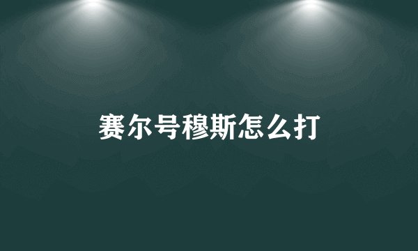 赛尔号穆斯怎么打