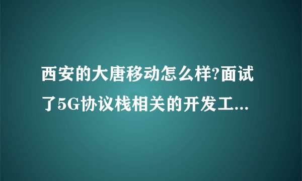 西安的大唐移动怎么样?面试了5G协议栈相关的开发工作，听hr说周二周四固定加班，周末有轮班，没加班费？