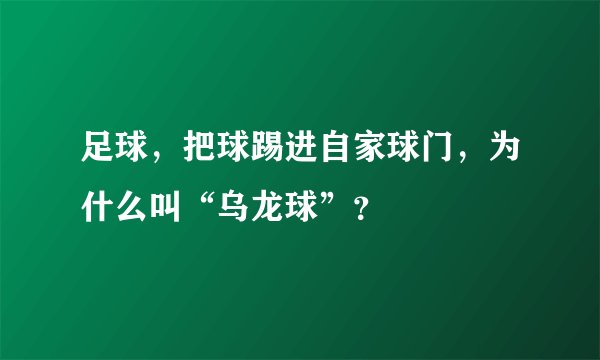 足球，把球踢进自家球门，为什么叫“乌龙球”？