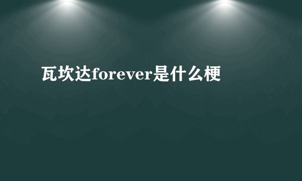 瓦坎达forever是什么梗