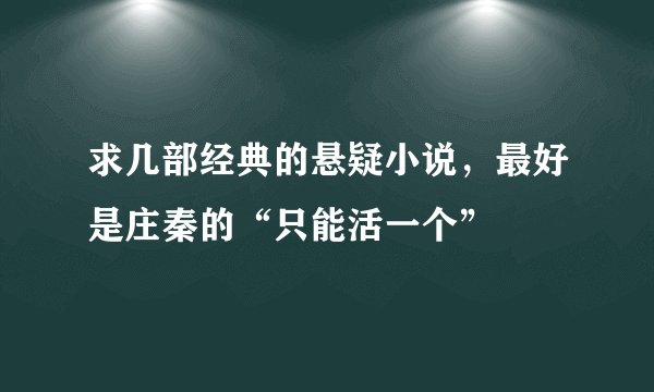 求几部经典的悬疑小说，最好是庄秦的“只能活一个”